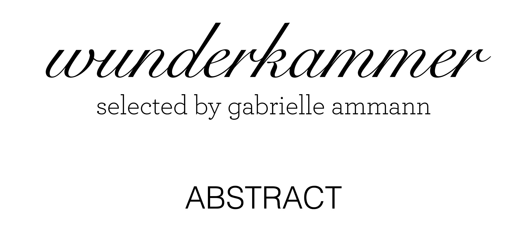 Wunderkammer Selected by Gabrielle Ammann Abstract